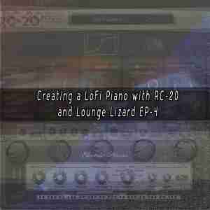 Creating a LoFi Piano with RC-20 and Lounge Lizard EP-4