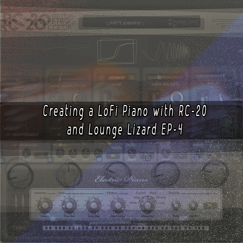 Creating a LoFi Piano with RC-20 and Lounge Lizard EP-4